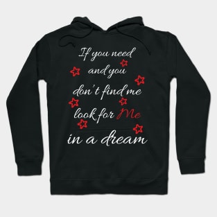 If you need and you don't find me look for me in a dream Hoodie